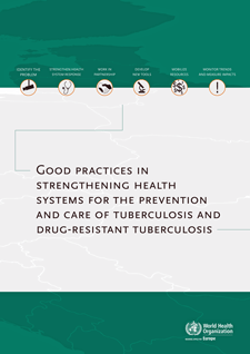 The World Health Organization: Good Practices in Strengthening Health Systems for the Prevention and Care of Tuberculosis and Drug-Resistant Tuberculosis